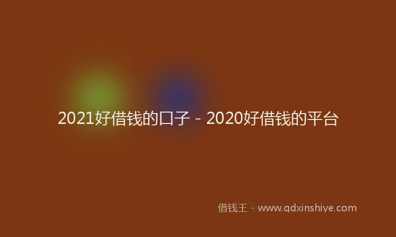2021好借钱的口子 - 2020好借钱的平台