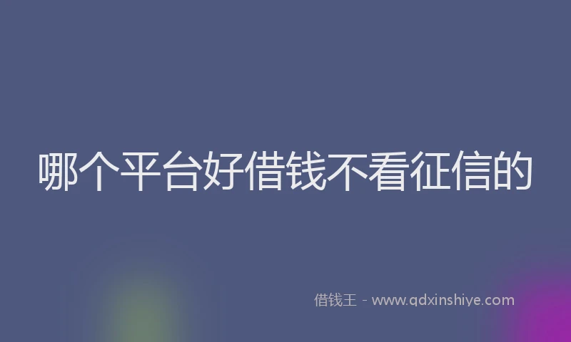 哪个平台好借钱不看征信的