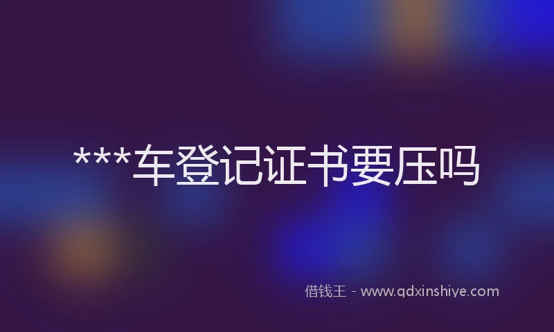 ***车登记证书要压吗