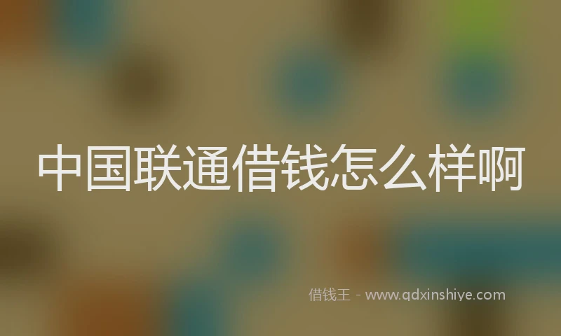 中国联通借钱怎么样啊