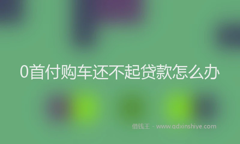 0首付购车还不起贷款怎么办