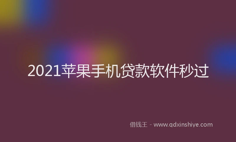 2021苹果手机贷款软件秒过