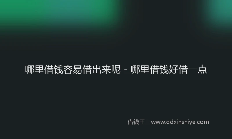 哪里借钱容易借出来呢 - 哪里借钱好借一点