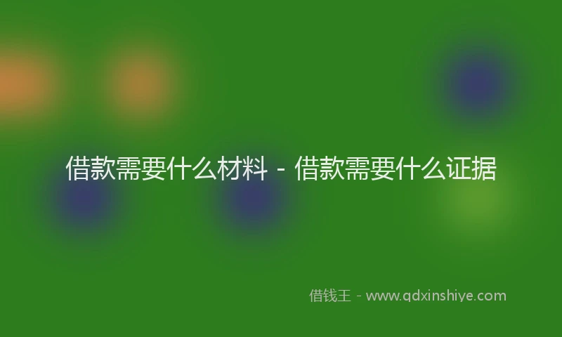 借款需要什么材料 - 借款需要什么证据