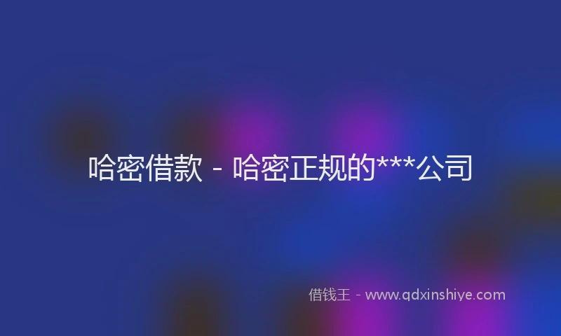 哈密借款 - 哈密正规的***公司