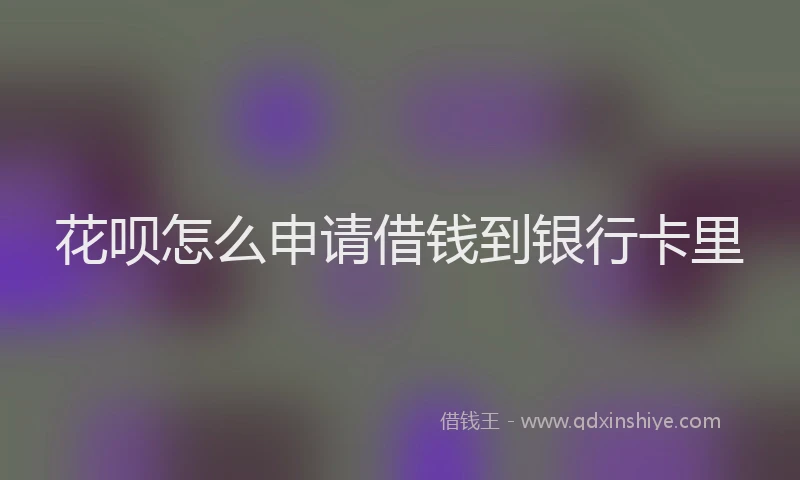 花呗怎么申请借钱到银行卡里