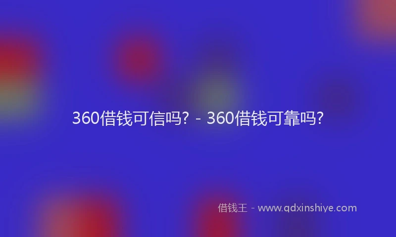 360借钱可信吗? - 360借钱可靠吗?