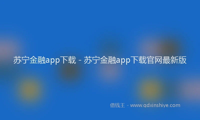 苏宁金融app下载 - 苏宁金融app下载官网最新版