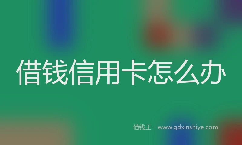 借钱信用卡怎么办