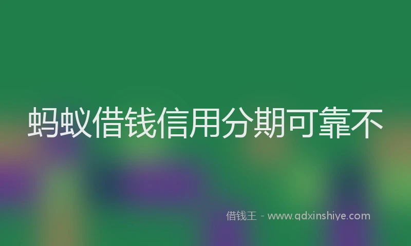 蚂蚁借钱信用分期可靠不