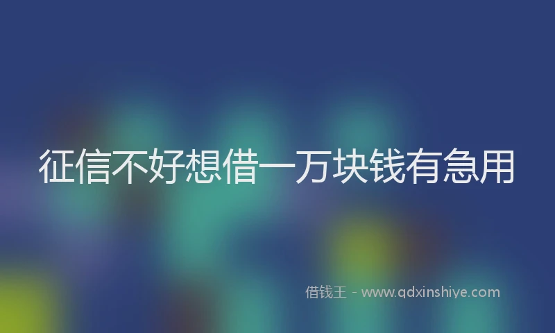 征信不好想借一万块钱有急用