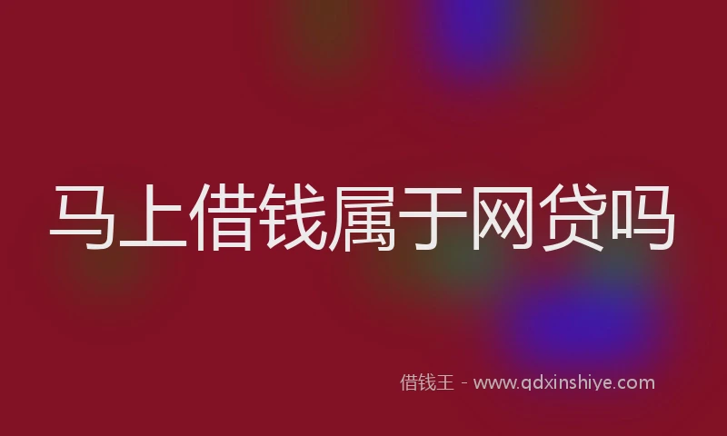 马上借钱属于网贷吗