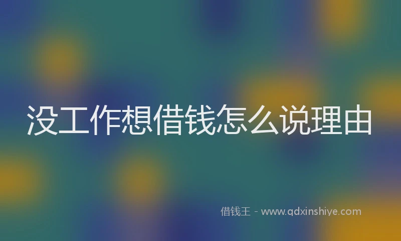 没工作想借钱怎么说理由