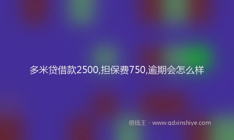 多米贷借款2500,担保费750,逾期会怎么样