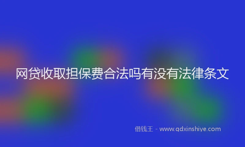 网贷收取担保费合法吗有没有法律条文