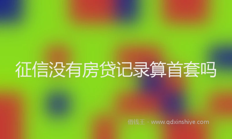 征信没有房贷记录算首套吗