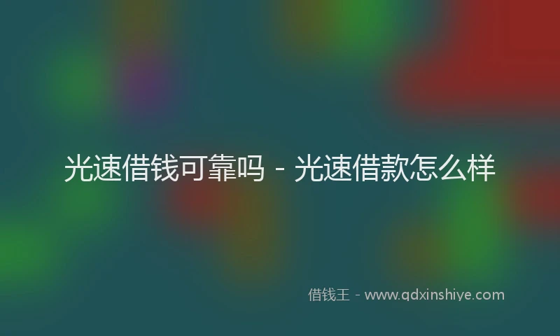 光速借钱可靠吗 - 光速借款怎么样