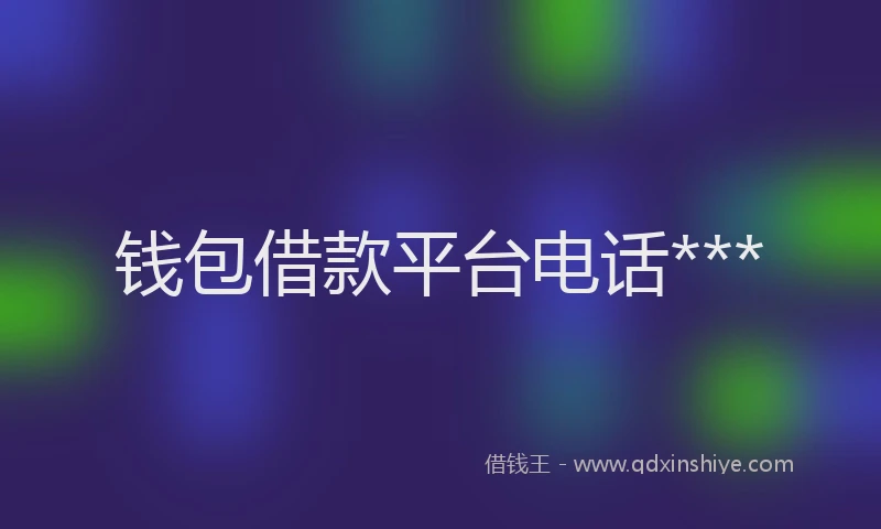 钱包借款平台电话***