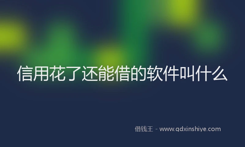 信用花了还能借的软件叫什么
