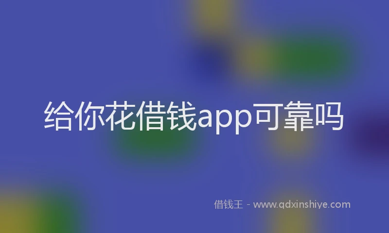 给你花借钱app可靠吗