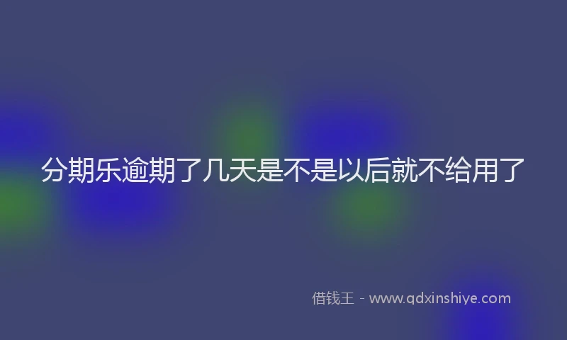 分期乐逾期了几天是不是以后就不给用了