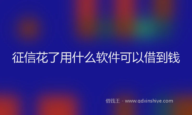 征信花了用什么软件可以借到钱