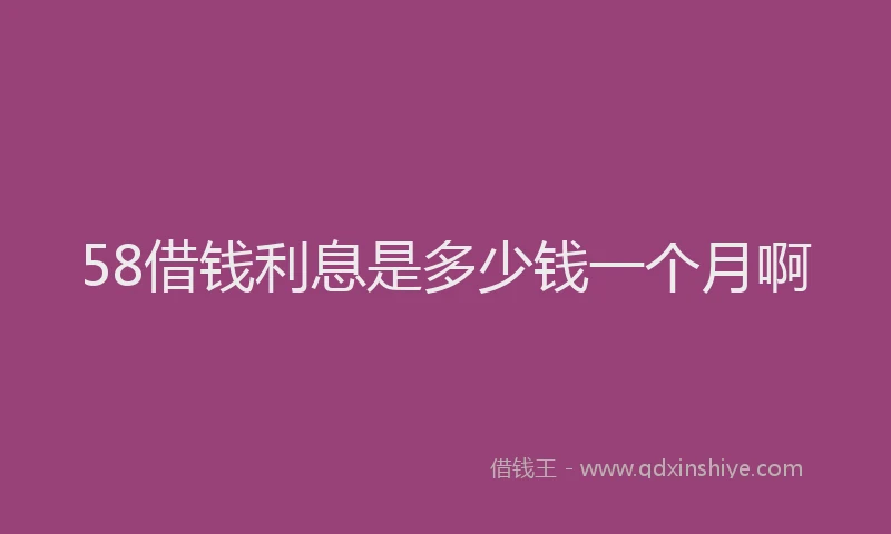 58借钱利息是多少钱一个月啊