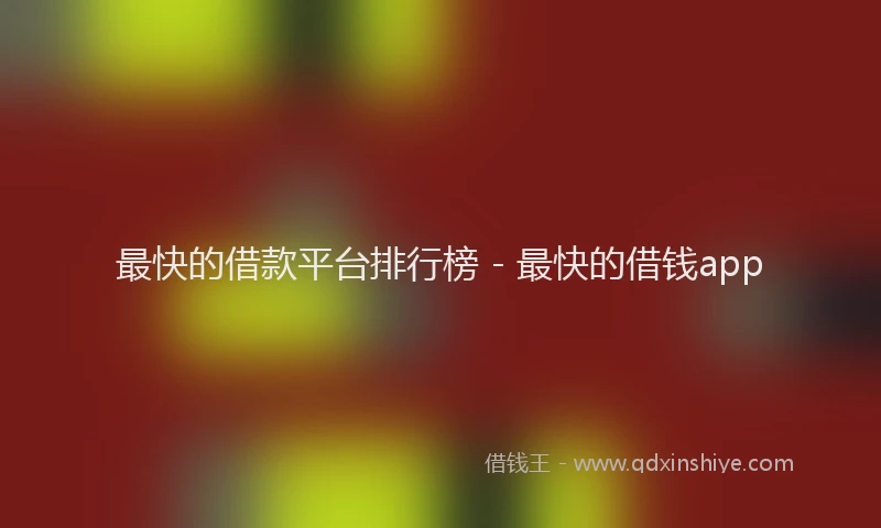 最快的借款平台排行榜 - 最快的借钱app