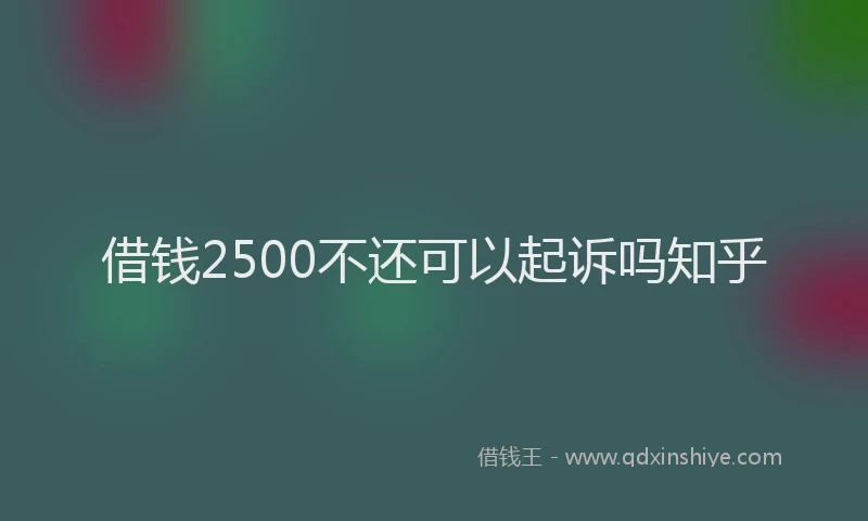 借钱2500不还可以起诉吗知乎