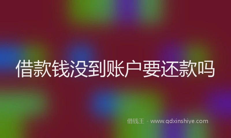 借款钱没到账户要还款吗