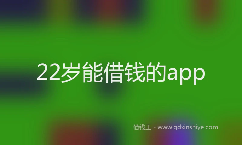 22岁能借钱的app