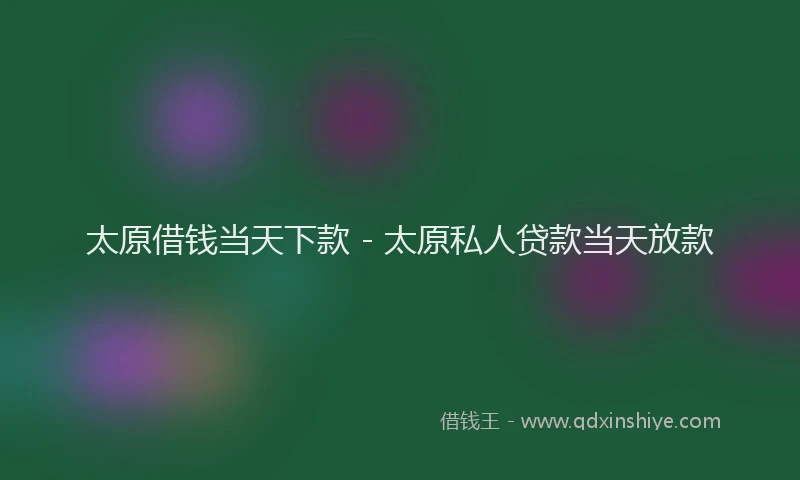 太原借钱当天下款 - 太原私人贷款当天放款