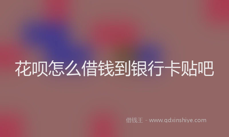 花呗怎么借钱到银行卡贴吧