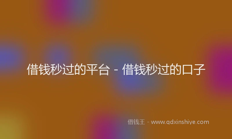 借钱秒过的平台 - 借钱秒过的口子