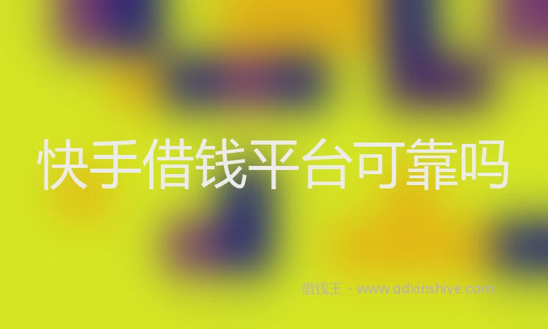 快手借钱平台可靠吗
