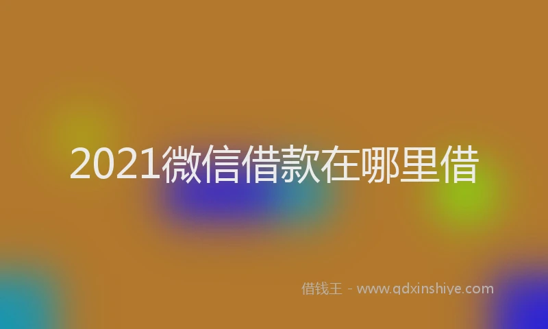 2021微信借款在哪里借