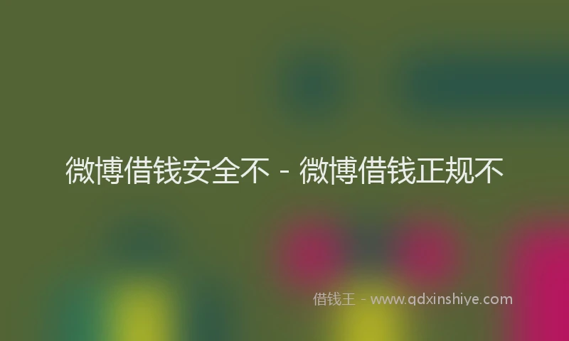 微博借钱安全不 - 微博借钱正规不