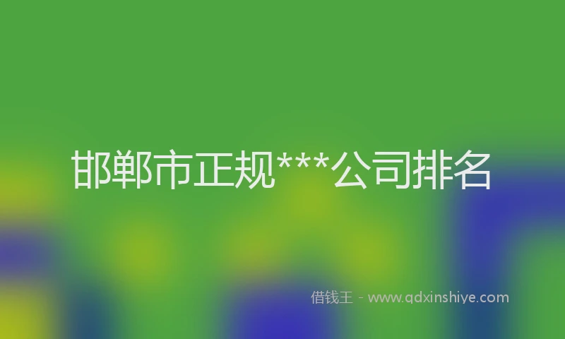 邯郸市正规***公司排名