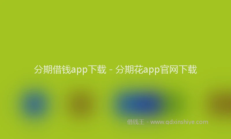 分期借钱app下载 - 分期花app官网下载