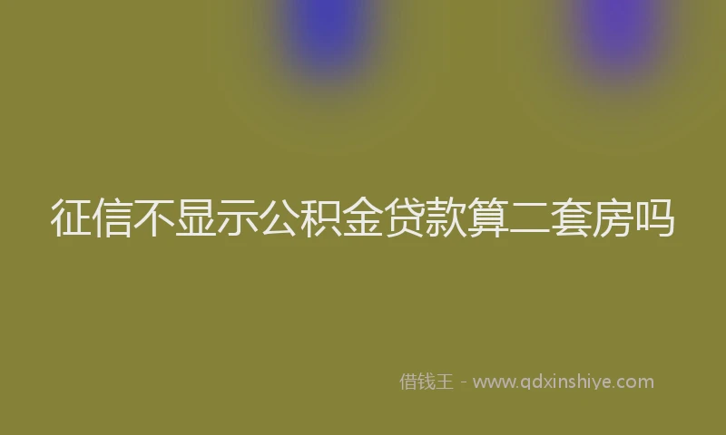 征信不显示公积金贷款算二套房吗