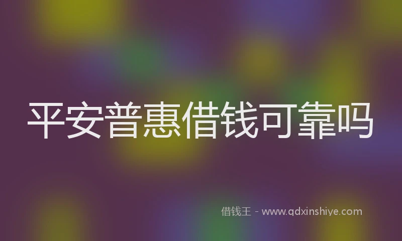 平安普惠借钱可靠吗