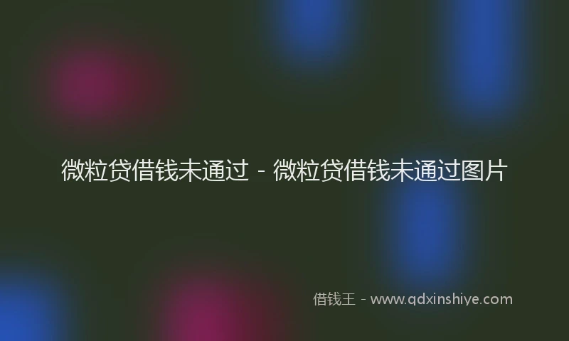 微粒贷借钱未通过 - 微粒贷借钱未通过图片