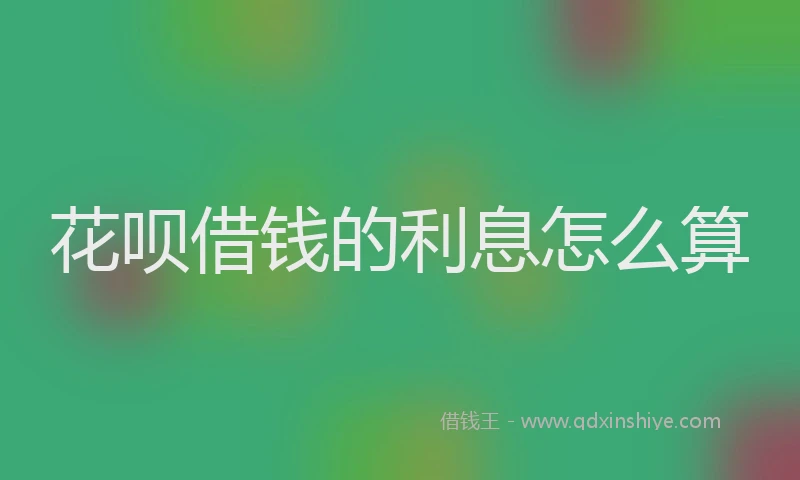 花呗借钱的利息怎么算