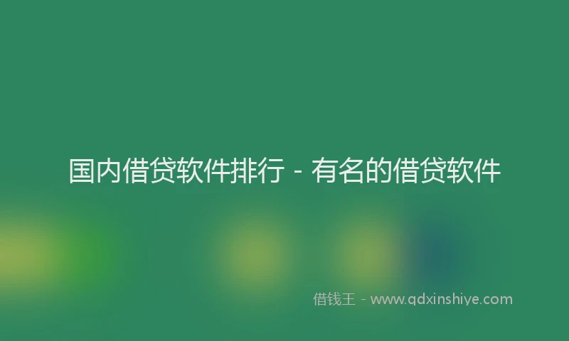国内借贷软件排行 - 有名的借贷软件