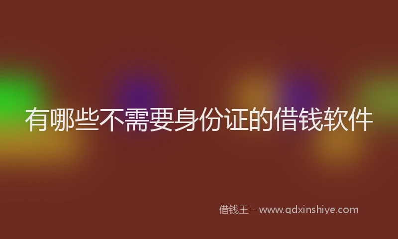 有哪些不需要身份证的借钱软件