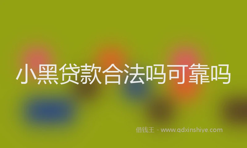 小黑贷款合法吗可靠吗