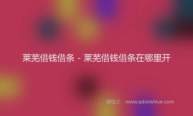 莱芜借钱借条 - 莱芜借钱借条在哪里开