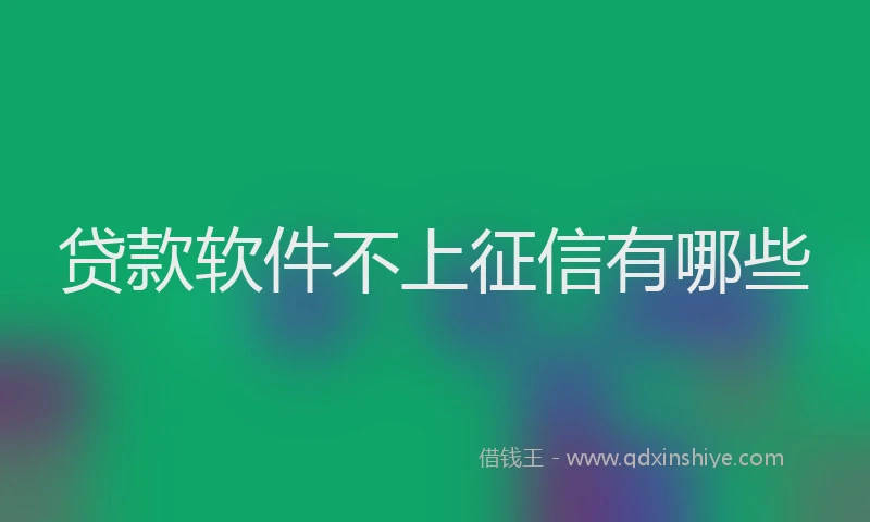 贷款软件不上征信有哪些