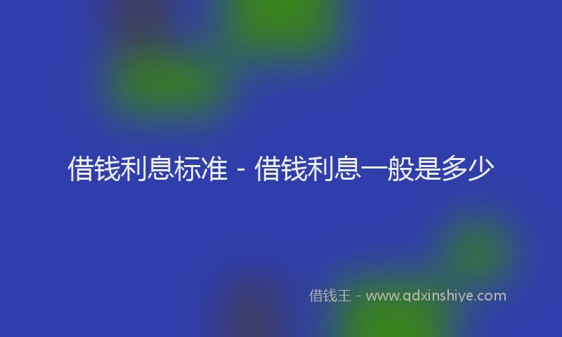 借钱利息标准 - 借钱利息一般是多少
