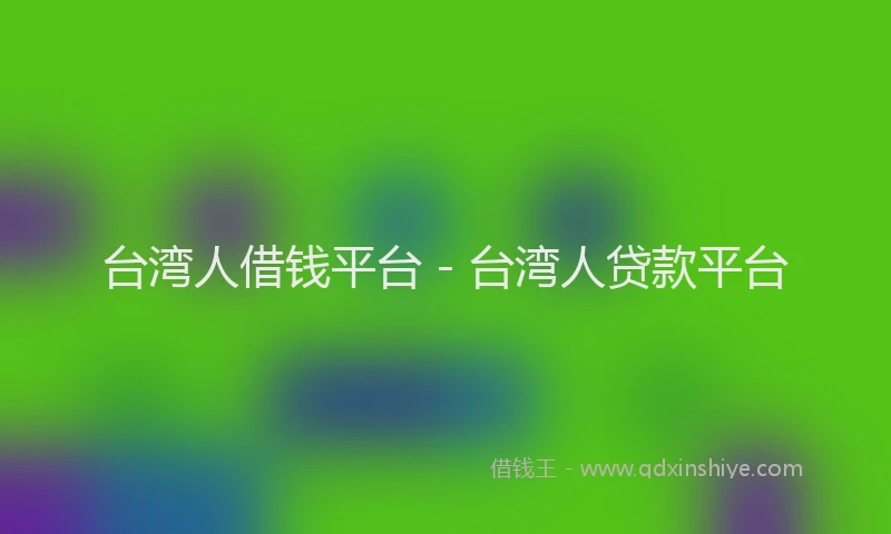 台湾人借钱平台 - 台湾人贷款平台